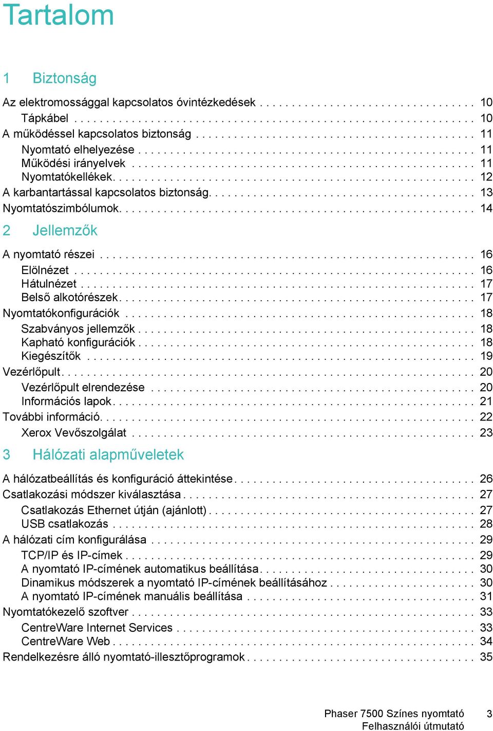 ........................................................ 12 A karbantartással kapcsolatos biztonság.......................................... 13 Nyomtatószimbólumok........................................................ 14 2 Jellemzők A nyomtató részei.