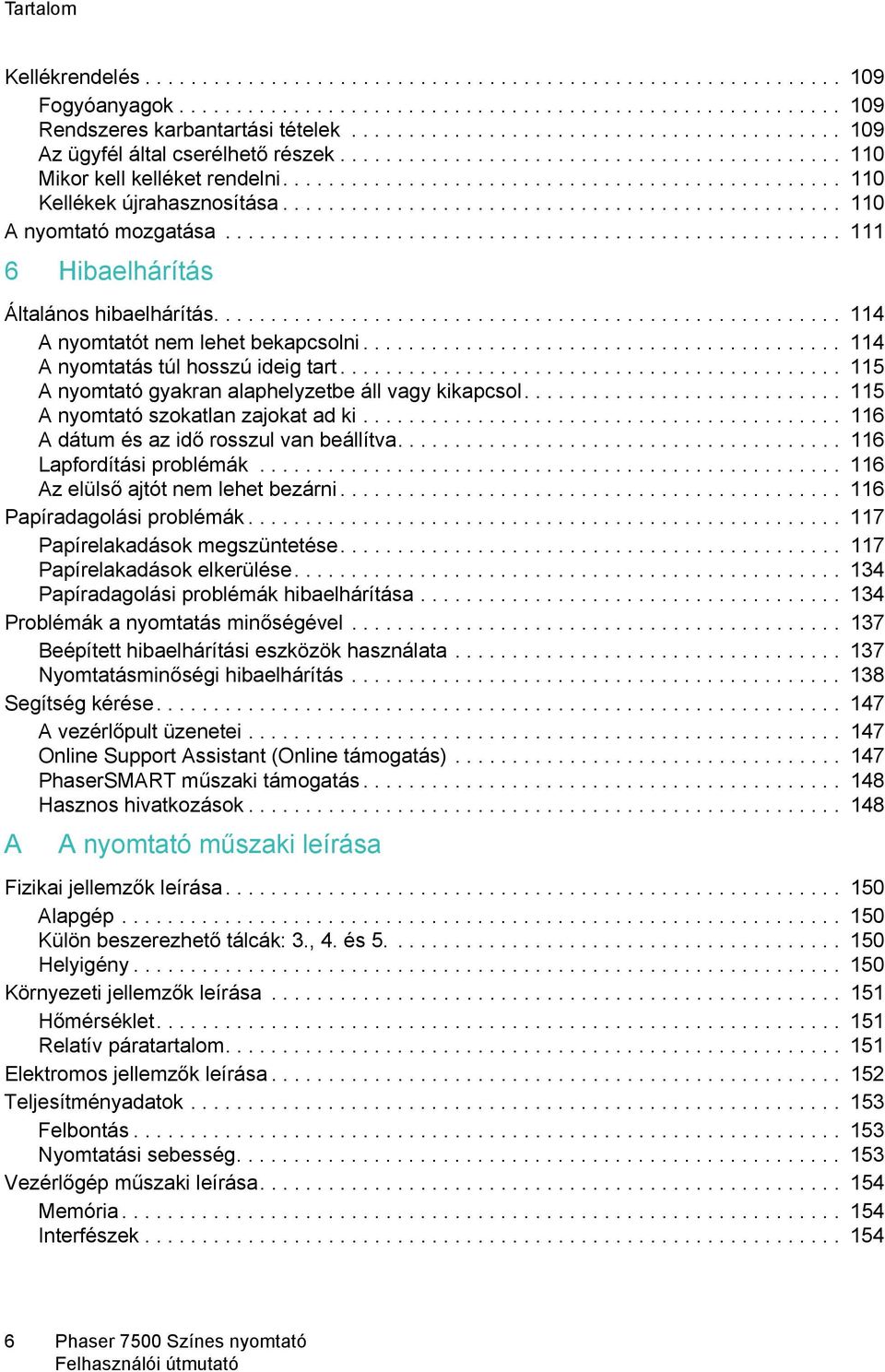 ................................................ 110 A nyomtató mozgatása...................................................... 111 6 Hibaelhárítás Általános hibaelhárítás.