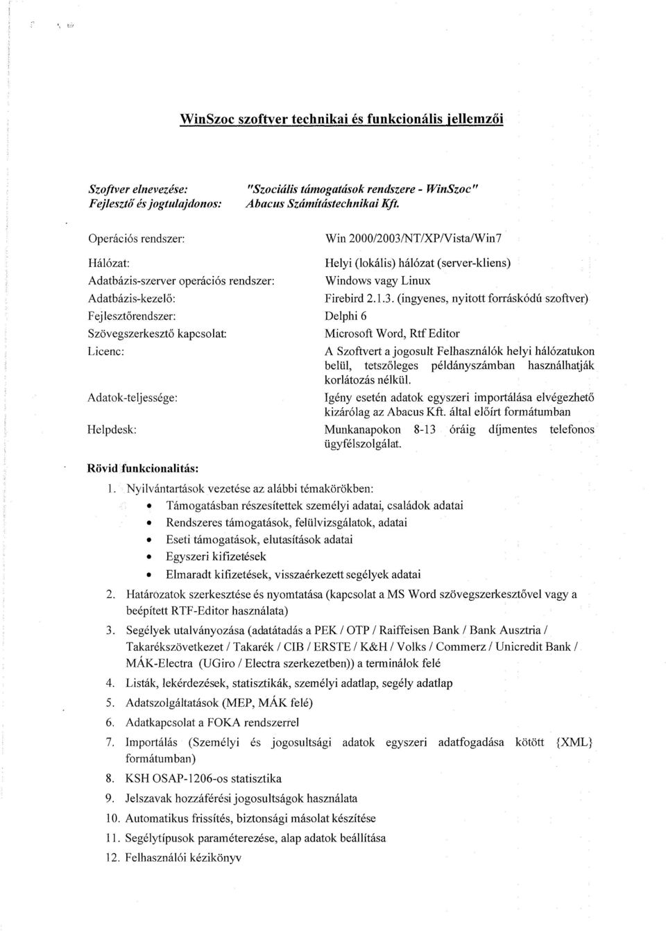 NT/XP/Vista/Win7 Hálózat: Helyi (lokális) hálózat (server-kliens) Adatbázis-szerver operációs rendszer: Windows vagy Linux Adatbázis-kezelő: Firebird 2.1.3.