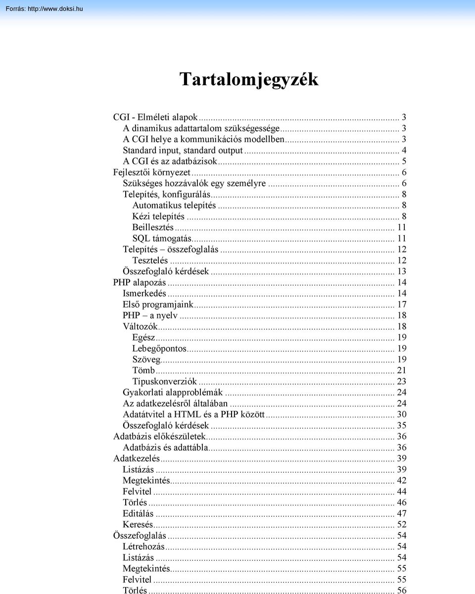 .. 11 Telepítés összefoglalás... 12 Tesztelés... 12 Összefoglaló kérdések... 13 PHP alapozás... 14 Ismerkedés... 14 Első programjaink... 17 PHP a nyelv... 18 Változók... 18 Egész... 19 Lebegőpontos.
