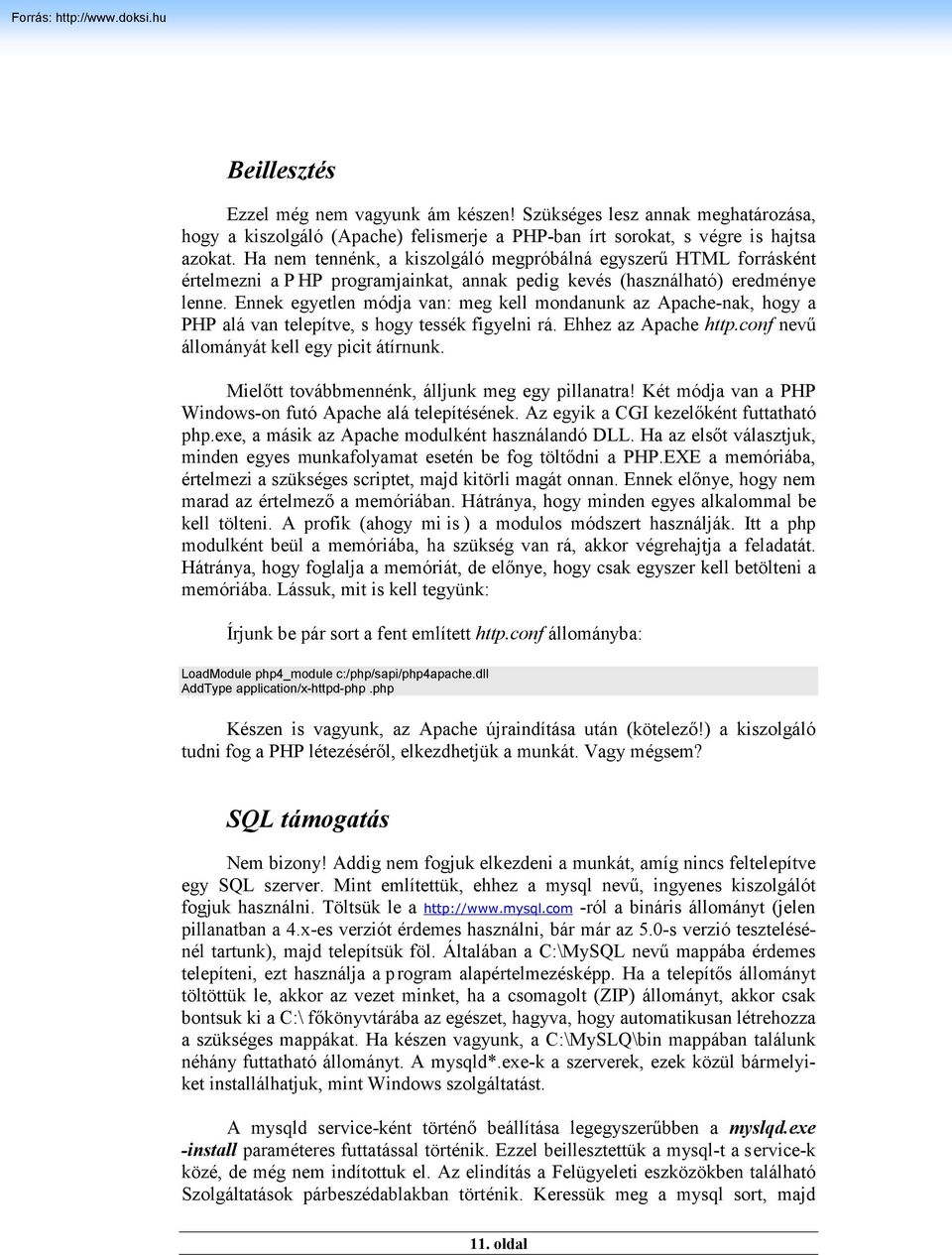 Ennek egyetlen módja van: meg kell mondanunk az Apache-nak, hogy a PHP alá van telepítve, s hogy tessék figyelni rá. Ehhez az Apache http.conf nevű állományát kell egy picit átírnunk.