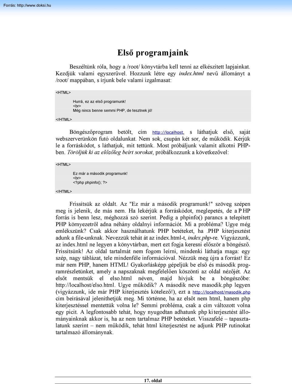 Böngészőprogram betölt, cím http://localhost, s láthatjuk első, saját webszerverünkön futó oldalunkat. Nem sok, csupán két sor, de működik. Kérjük le a forráskódot, s láthatjuk, mit tettünk.