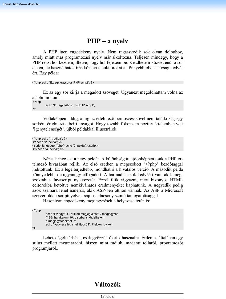 Egy példa: <?php echo "Ez egy egysoros PHP script"; Ez az egy sor kiírja a megadott szöveget. Ugyanezt megoldhattam volna az alábbi módon is: <?