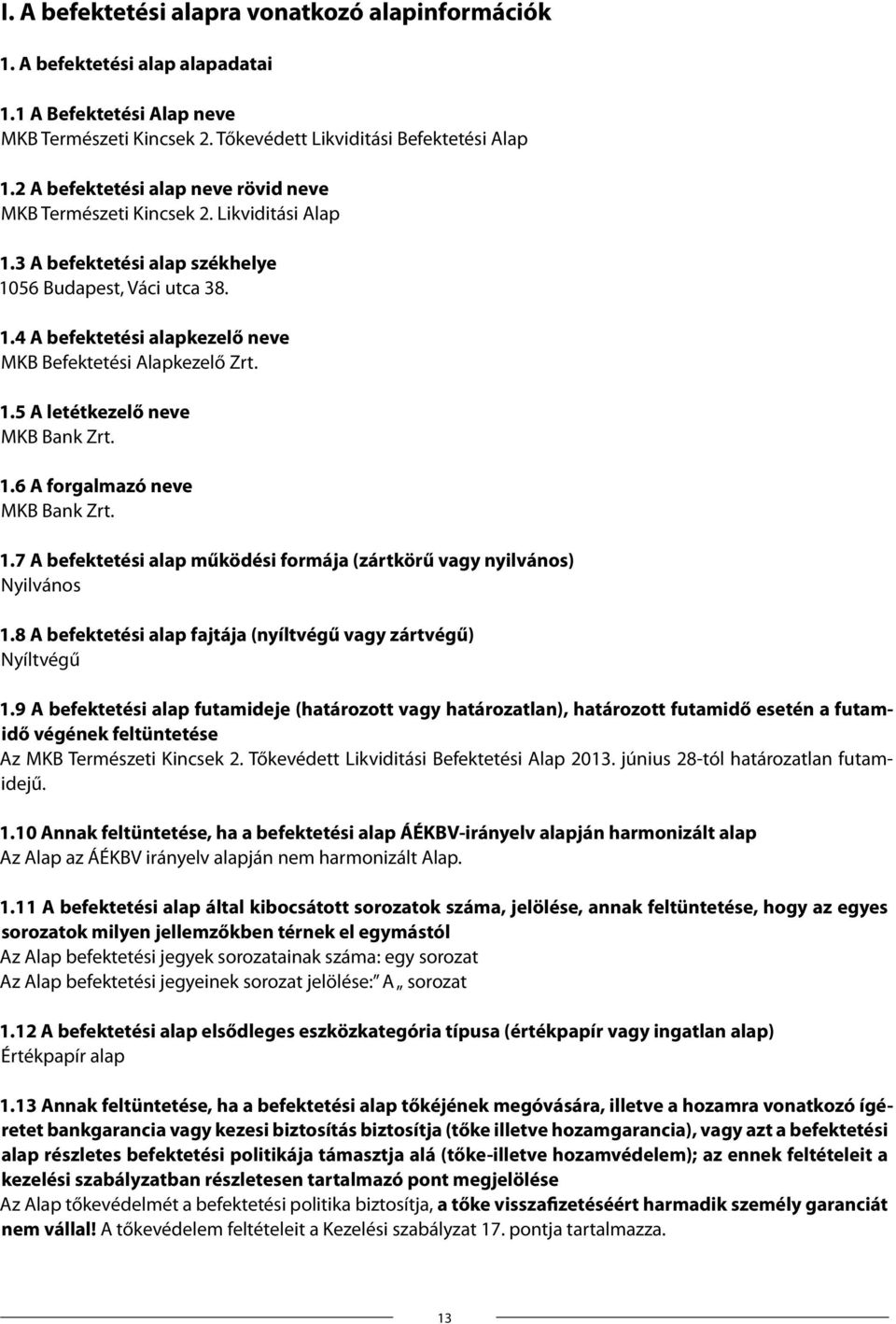 1.5 A letétkezelő neve MKB Bank Zrt. 1.6 A forgalmazó neve MKB Bank Zrt. 1.7 A befektetési alap működési formája (zártkörű vagy nyilvános) Nyilvános 1.