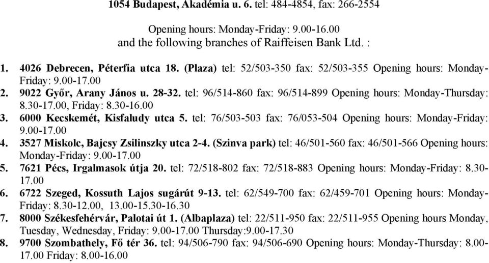 00, Friday: 8.30-16.00 3. 6000 Kecskemét, Kisfaludy utca 5. tel: 76/503-503 fax: 76/053-504 Opening hours: Monday-Friday: 9.00-17.00 4. 3527 Miskolc, Bajcsy Zsilinszky utca 2-4.