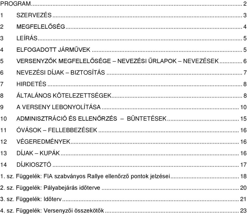 .. 10 10 ADMINISZTRÁCIÓ ÉS ELLENŐRZÉS BÜNTETÉSEK... 15 11 ÓVÁSOK FELLEBBEZÉSEK... 16 12 VÉGEREDMÉNYEK... 16 13 DÍJAK KUPÁK... 16 14 DÍJKIOSZTÓ... 17 1.