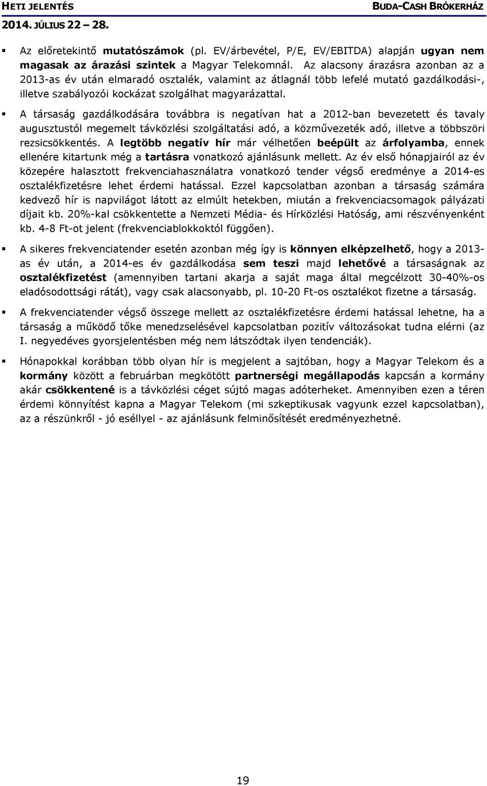 A társaság gazdálkodására továbbra is negatívan hat a 2012-ban bevezetett és tavaly augusztustól megemelt távközlési szolgáltatási adó, a közművezeték adó, illetve a többszöri rezsicsökkentés.