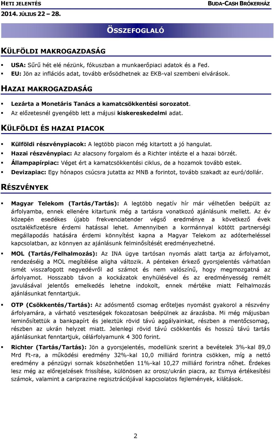 KÜLFÖLDI ÉS HAZAI PIACOK Külföldi részvénypiacok: A legtöbb piacon még kitartott a jó hangulat. Hazai részvénypiac: Az alacsony forgalom és a Richter intézte el a hazai börzét.