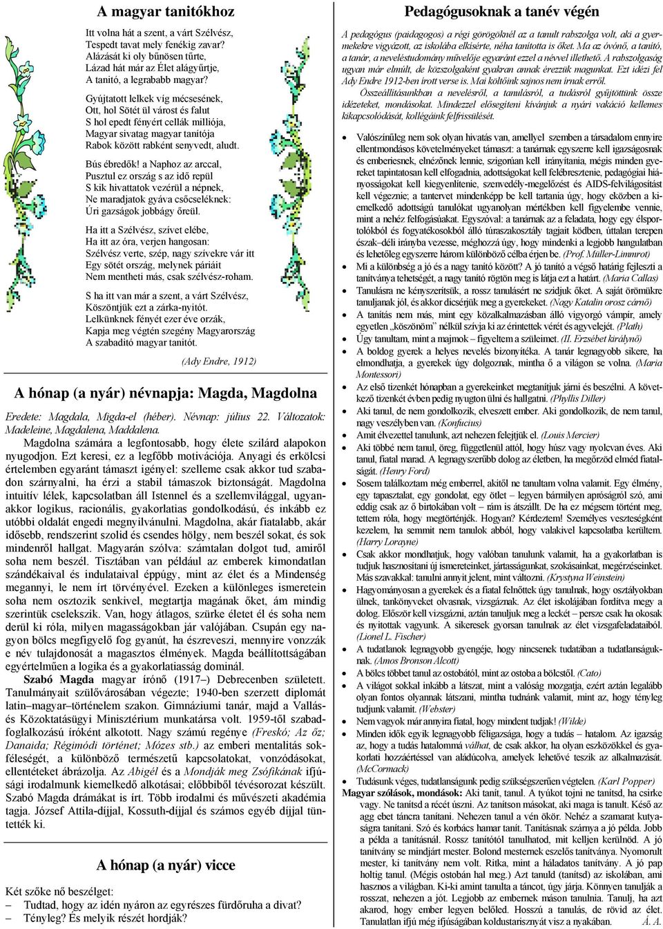 a Naphoz az arccal, Pusztul ez ország s az idő repül S kik hivattatok vezérül a népnek, Ne maradjatok gyáva csőcseléknek: Úri gazságok jobbágy őreül.