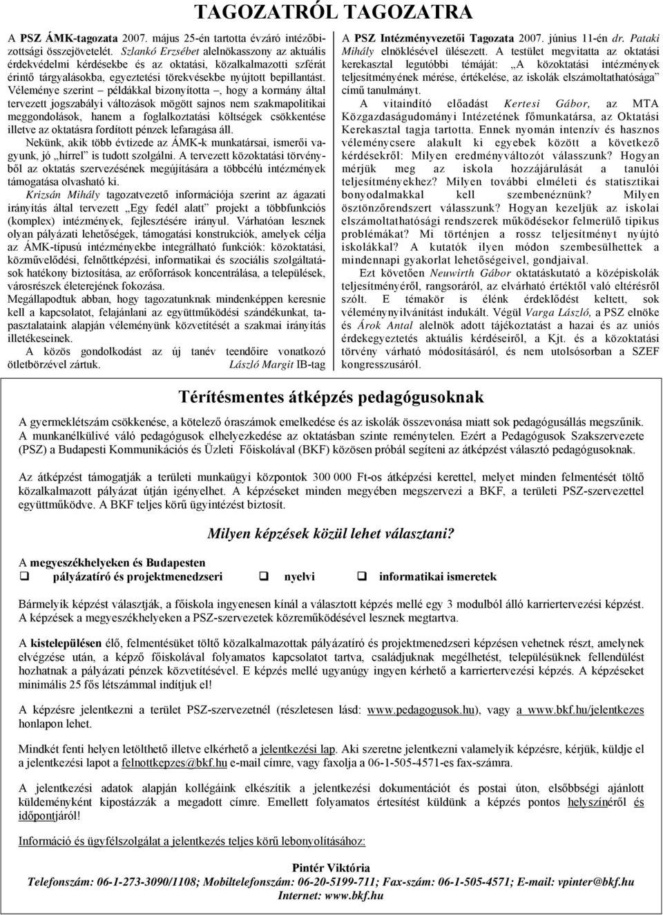 Véleménye szerint példákkal bizonyította, hogy a kormány által tervezett jogszabályi változások mögött sajnos nem szakmapolitikai meggondolások, hanem a foglalkoztatási költségek csökkentése illetve