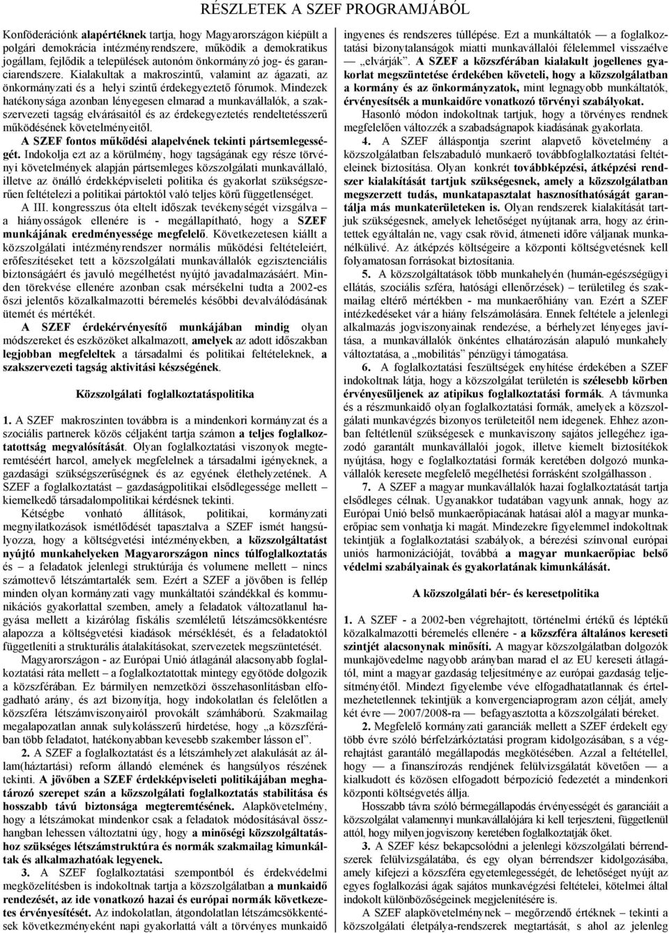 Mindezek hatékonysága azonban lényegesen elmarad a munkavállalók, a szakszervezeti tagság elvárásaitól és az érdekegyeztetés rendeltetésszerű működésének követelményeitől.