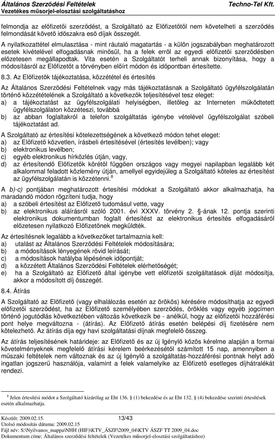 megállapodtak. Vita esetén a Szolgáltatót terheli annak bizonyítása, hogy a módosításról az Elfizett a törvényben elírt módon és idpontban értesítette. 8.3.