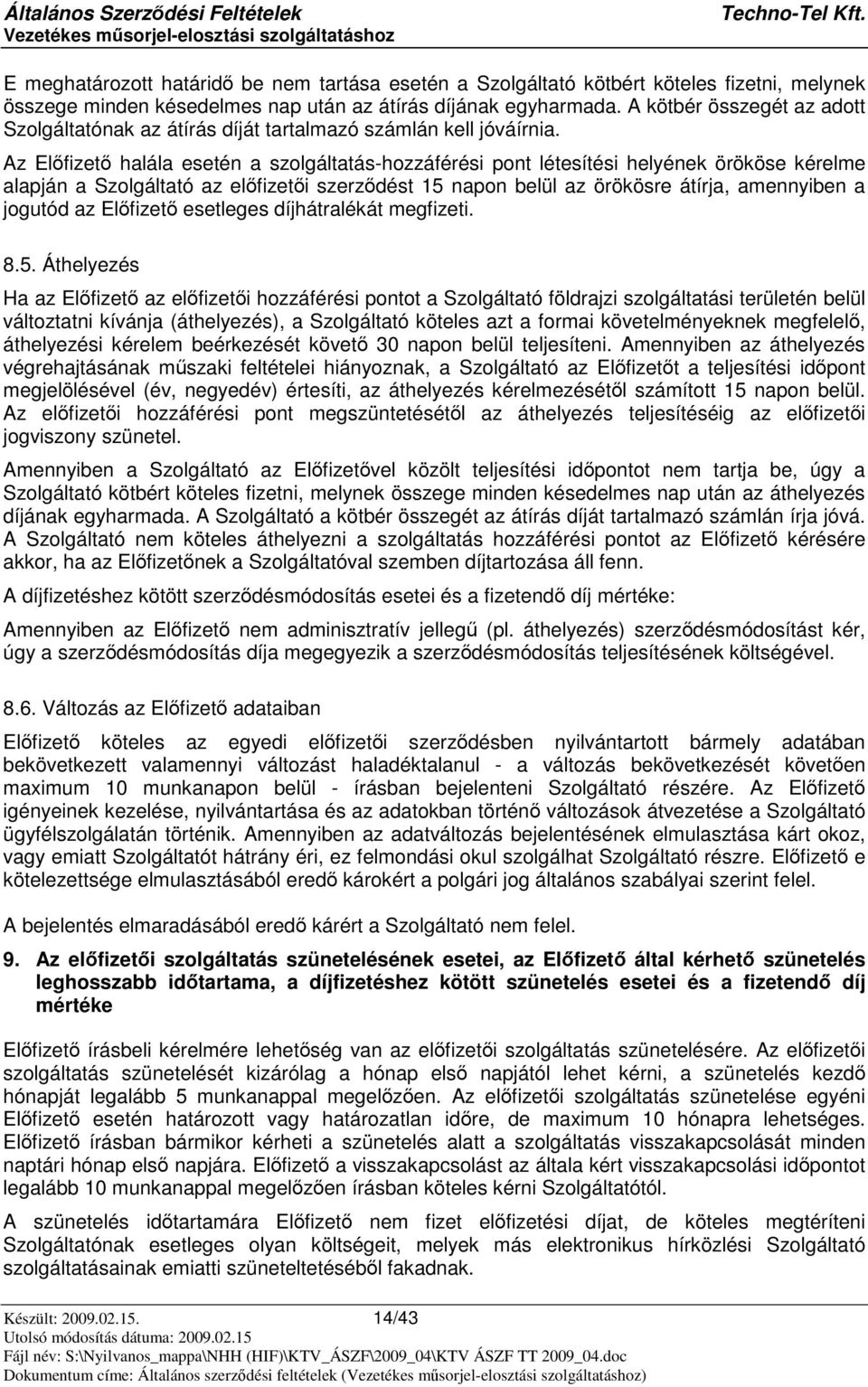 Az Elfizet halála esetén a szolgáltatás-hozzáférési pont létesítési helyének örököse kérelme alapján a Szolgáltató az elfizeti szerzdést 15 napon belül az örökösre átírja, amennyiben a jogutód az