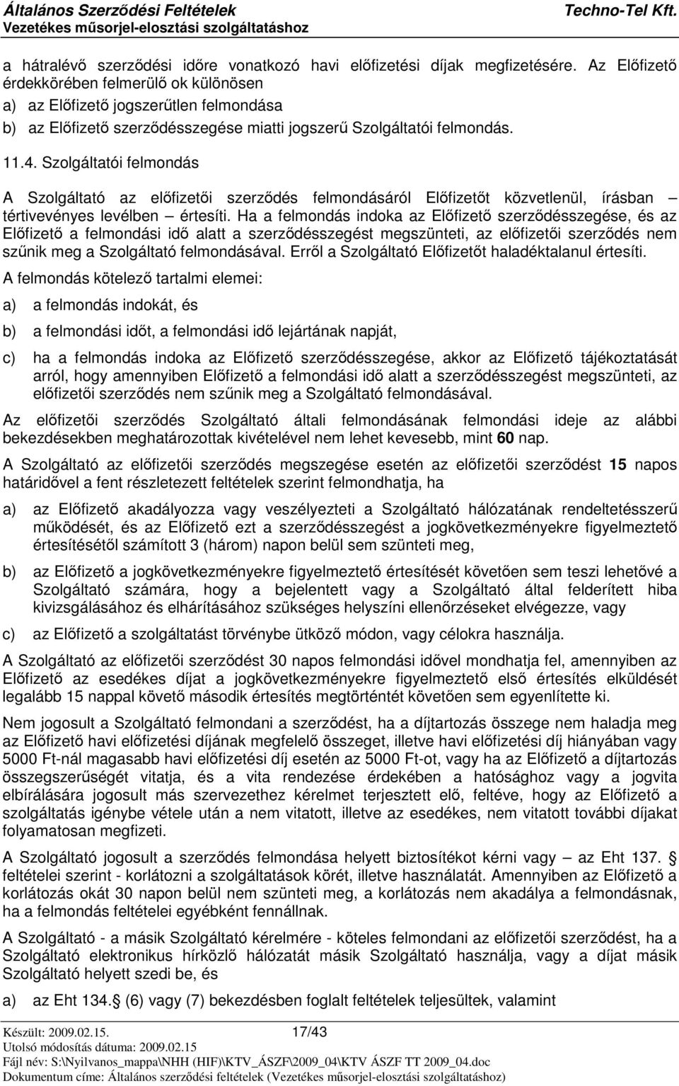 Szolgáltatói felmondás A Szolgáltató az elfizeti szerzdés felmondásáról Elfizett közvetlenül, írásban tértivevényes levélben értesíti.