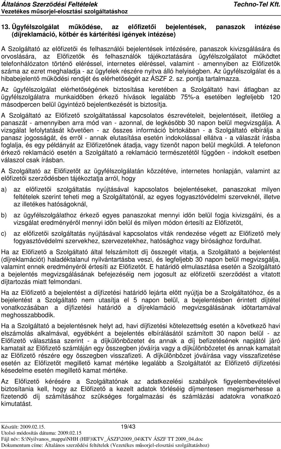 Elfizetk száma az ezret meghaladja - az ügyfelek részére nyitva álló helyiségben. Az ügyfélszolgálat és a hibabejelent mködési rendjét és elérhetségét az ÁSZF 2. sz. pontja tartalmazza.