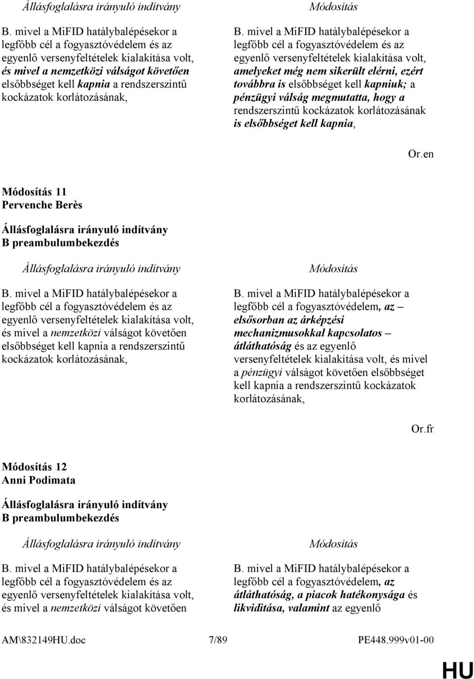 mivel a MiFID hatálybalépésekor a legfőbb cél a fogyasztóvédelem és az egyenlő versenyfeltételek kialakítása volt, amelyeket még nem sikerült elérni, ezért továbbra is elsőbbséget kell kapniuk; a