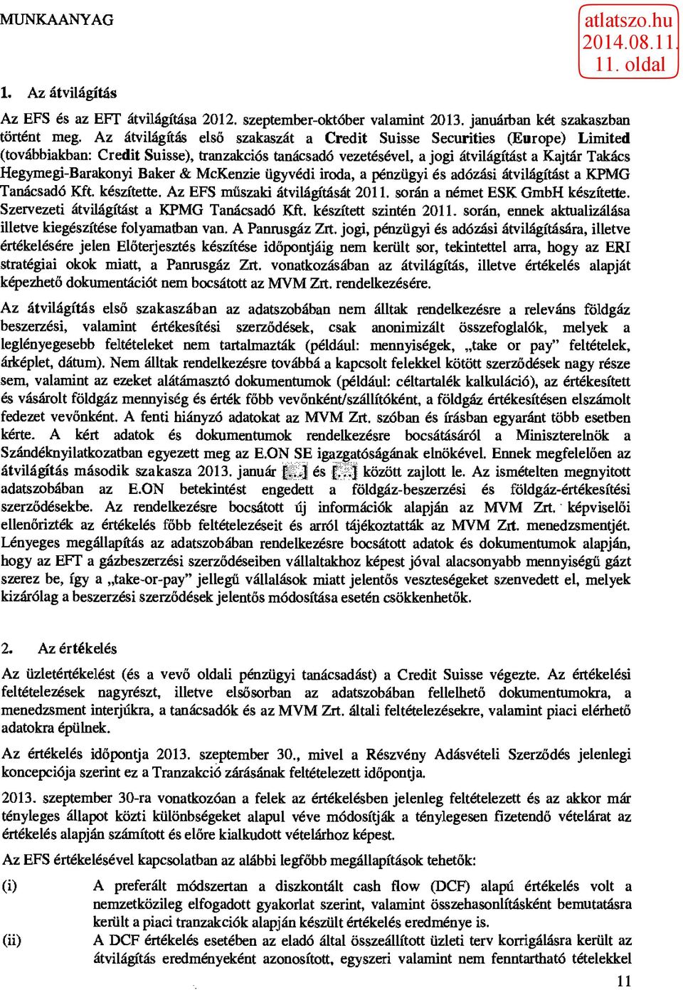 Baker & McKenzie ügyvédi iroda, a pénzügyi és adózási átvilágítást a KPMG Tanácsadó Kft. készítette. Az EFS műszaki átvilágítását 2011. során a német ESK GmbH készítette.