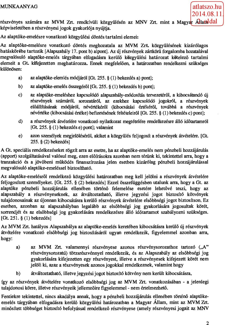 pont b) alpont]. Az új részvények zártkörű forgalomba hozatalával megvalósuló alaptőke-emelés tárgyában elfogadásra kerülő közgyűlési határozat kötelező tartalmi elemeit a Gt.