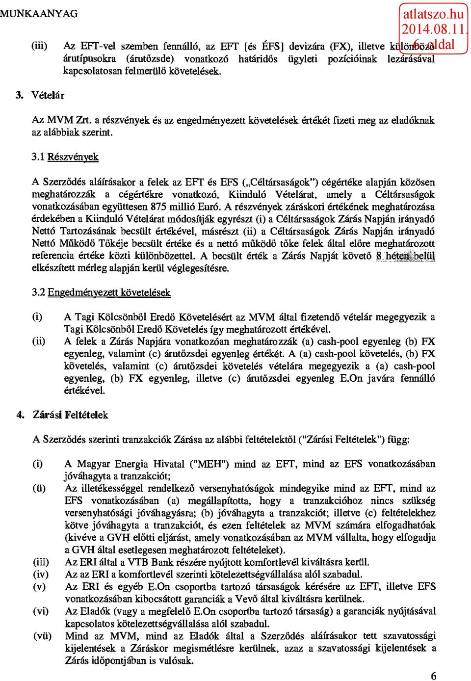 1 Részvények A Szerződés aláírásakor a felek az EFT és EFS ( Céltársaságok") cégértéke alapján közösen meghatározzák a cégértékre vonatkozó, Kiinduló Vételárat, amely a Céltársaságok vonatkozásában