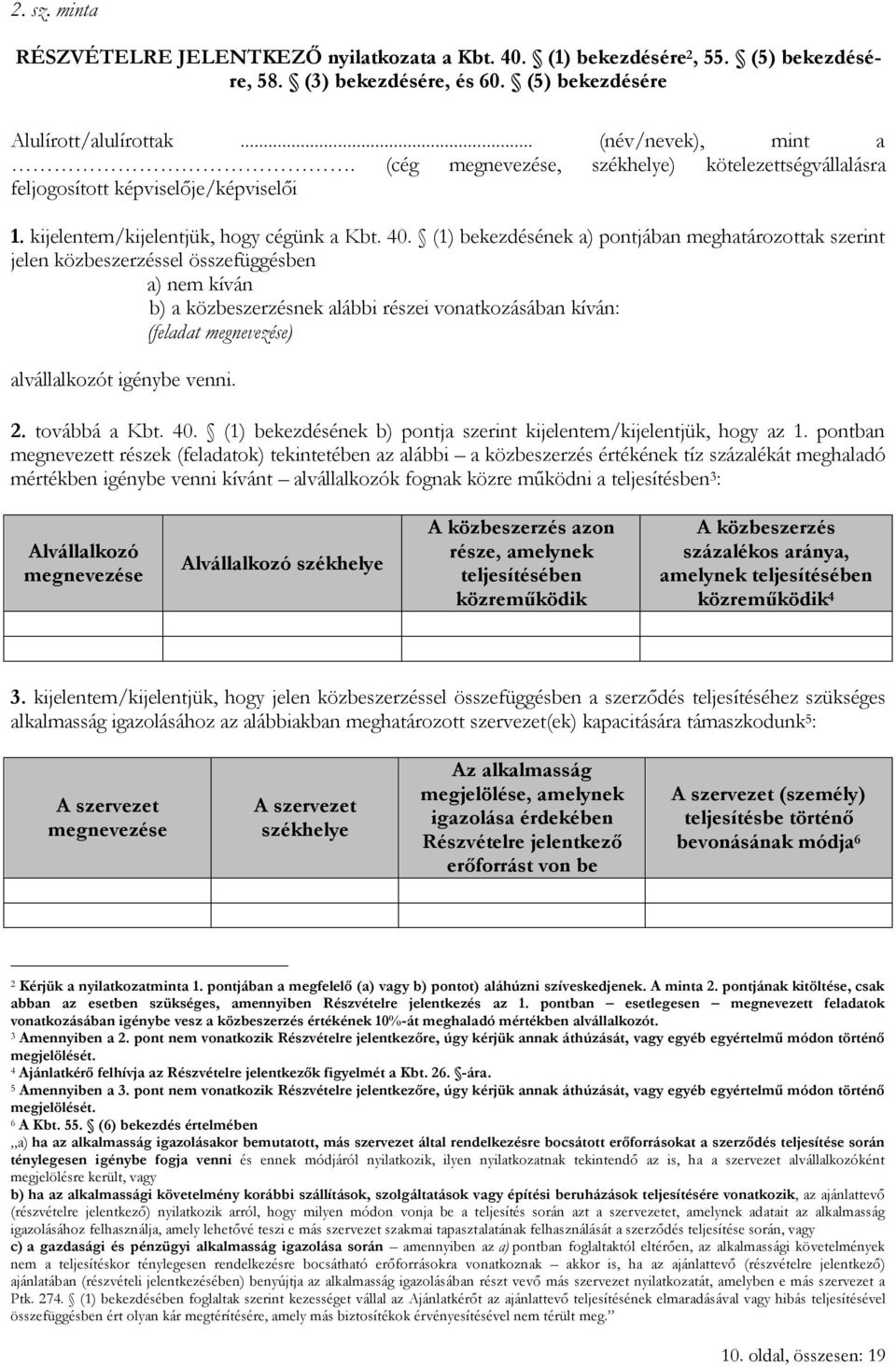 (1) bekezdésének a) pontjában meghatározottak szerint jelen közbeszerzéssel összefüggésben a) nem kíván b) a közbeszerzésnek alábbi részei vonatkozásában kíván: (feladat megnevezése) alvállalkozót