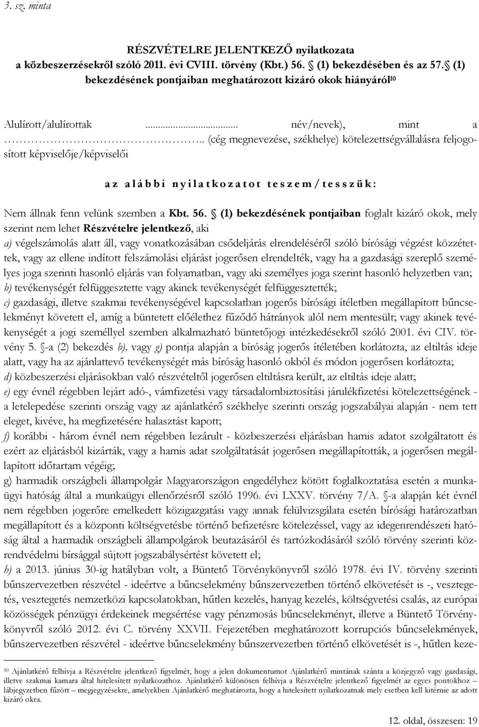 . (cég megnevezése, székhelye) kötelezettségvállalásra feljogosított képviselője/képviselői a z a l á b b i n y i l a t k o z a t o t t e s z e m / t e s s z ü k : Nem állnak fenn velünk szemben a Kbt.