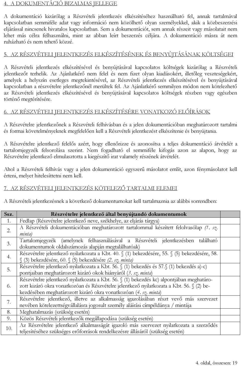 Sem a dokumentációt, sem annak részeit vagy másolatait nem lehet más célra felhasználni, mint az abban leírt beszerzés céljára. A dokumentáció másra át nem ruházható és nem tehető közzé. 5.