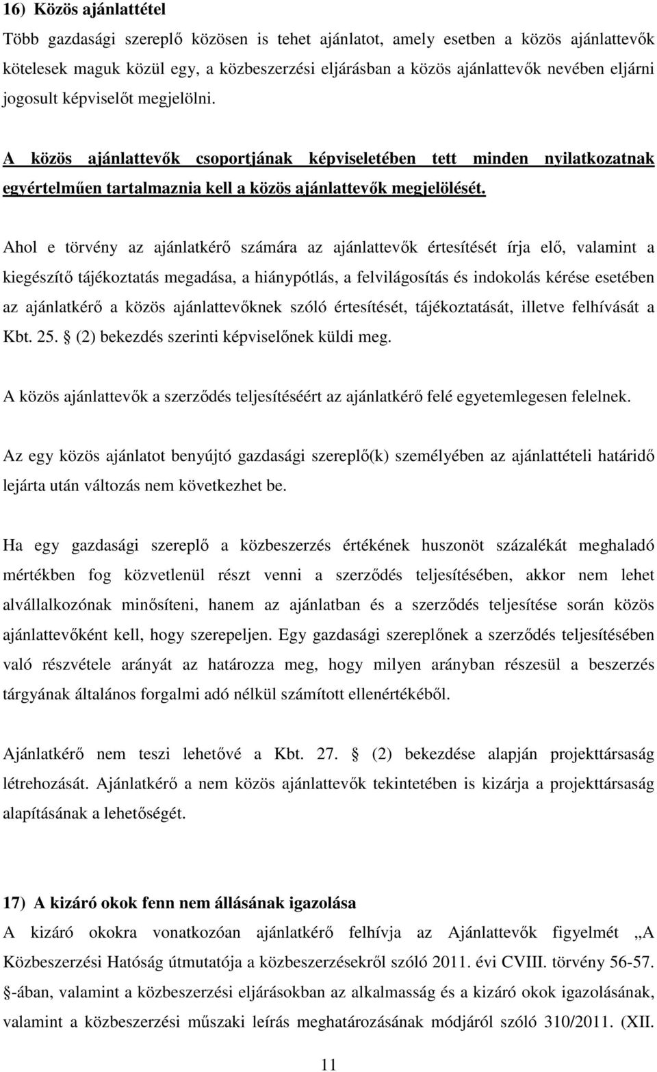 Ahol e törvény az ajánlatkérő számára az ajánlattevők értesítését írja elő, valamint a kiegészítő tájékoztatás megadása, a hiánypótlás, a felvilágosítás és indokolás kérése esetében az ajánlatkérő a