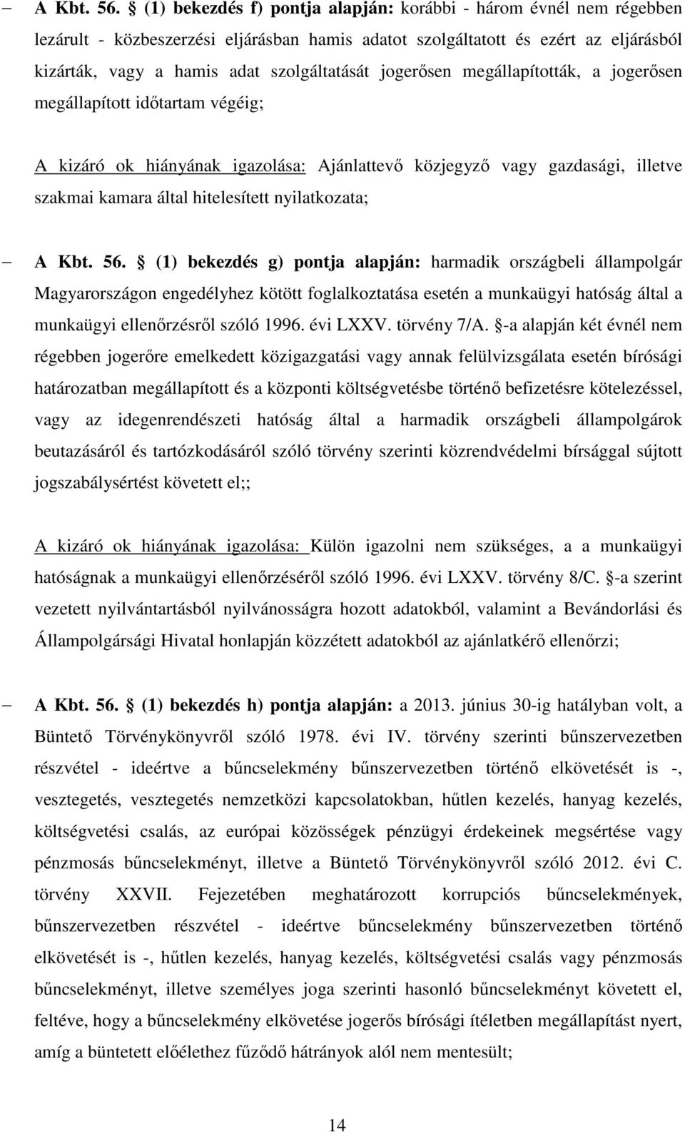 jogerősen megállapították, a jogerősen megállapított időtartam végéig; A kizáró ok hiányának igazolása: Ajánlattevő közjegyző vagy gazdasági, illetve szakmai kamara által hitelesített nyilatkozata; 