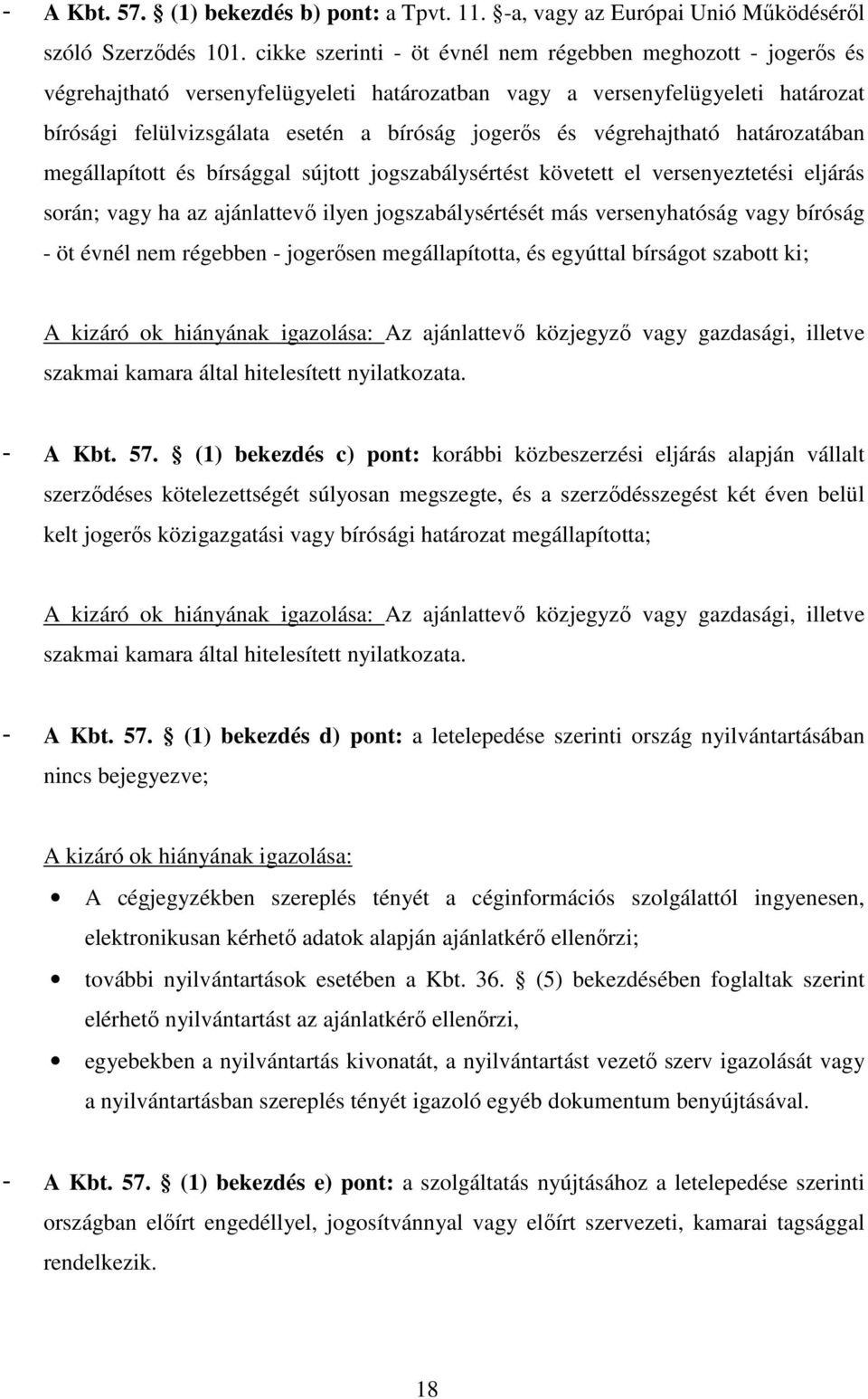 végrehajtható határozatában megállapított és bírsággal sújtott jogszabálysértést követett el versenyeztetési eljárás során; vagy ha az ajánlattevő ilyen jogszabálysértését más versenyhatóság vagy