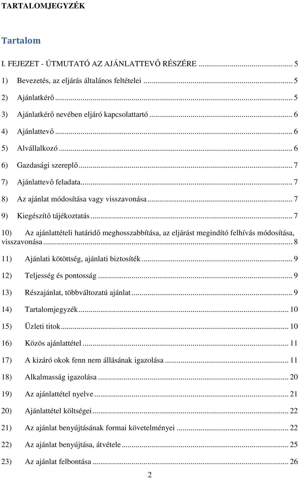 .. 7 10) Az ajánlattételi határidő meghosszabbítása, az eljárást megindító felhívás módosítása, visszavonása... 8 11) Ajánlati kötöttség, ajánlati biztosíték... 9 12) Teljesség és pontosság.