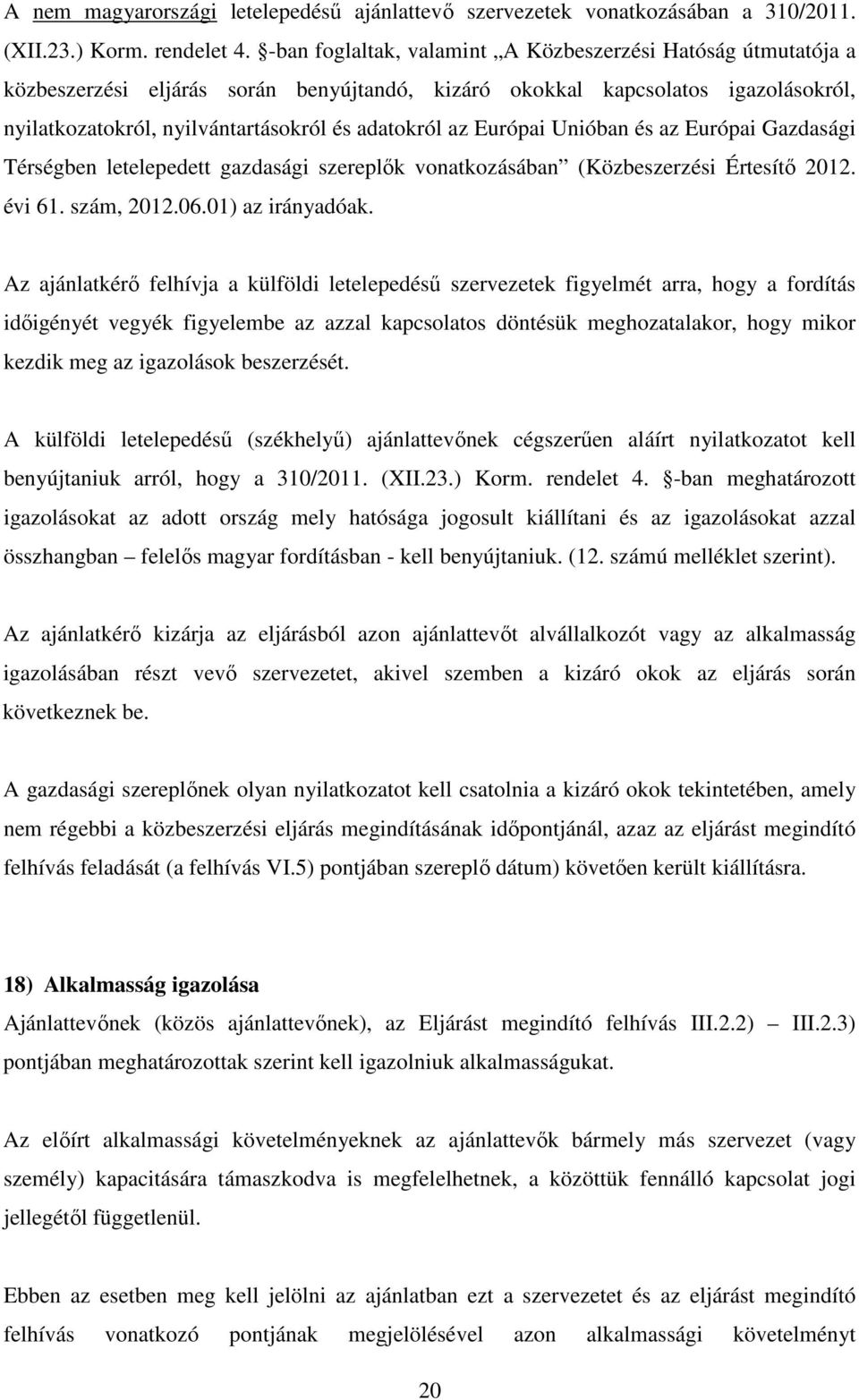 Európai Unióban és az Európai Gazdasági Térségben letelepedett gazdasági szereplők vonatkozásában (Közbeszerzési Értesítő 2012. évi 61. szám, 2012.06.01) az irányadóak.