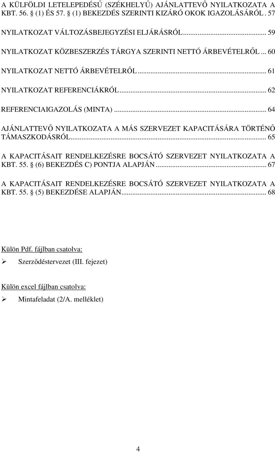 .. 64 AJÁNLATTEVŐ NYILATKOZATA A MÁS SZERVEZET KAPACITÁSÁRA TÖRTÉNŐ TÁMASZKODÁSRÓL... 65 A KAPACITÁSAIT RENDELKEZÉSRE BOCSÁTÓ SZERVEZET NYILATKOZATA A KBT. 55. (6) BEKEZDÉS C) PONTJA ALAPJÁN.