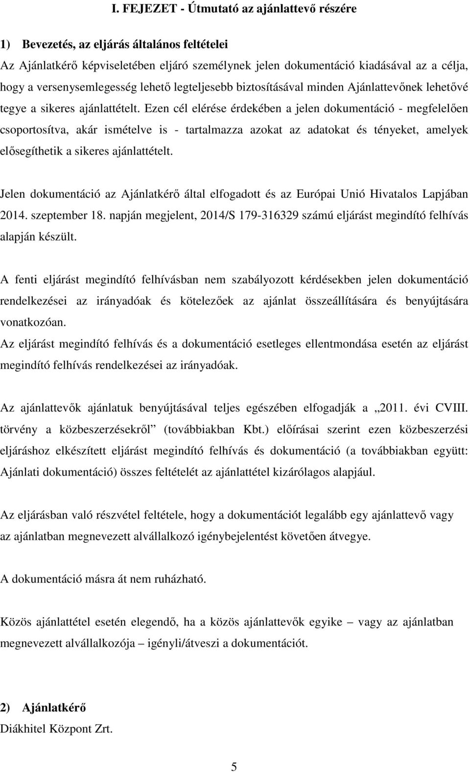 Ezen cél elérése érdekében a jelen dokumentáció - megfelelően csoportosítva, akár ismételve is - tartalmazza azokat az adatokat és tényeket, amelyek elősegíthetik a sikeres ajánlattételt.