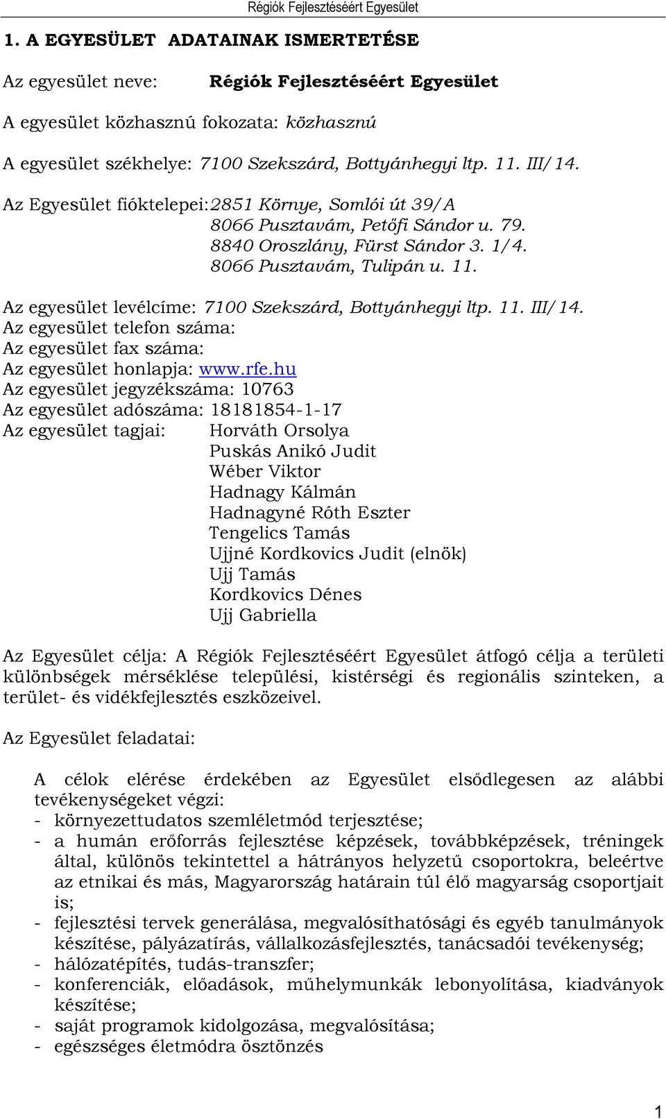 Az egyesület levélcíme: 7100 Szekszárd, Bottyánhegyi ltp. 11. III/14. Az egyesület telefon száma: Az egyesület fax száma: Az egyesület honlapja: www.rfe.