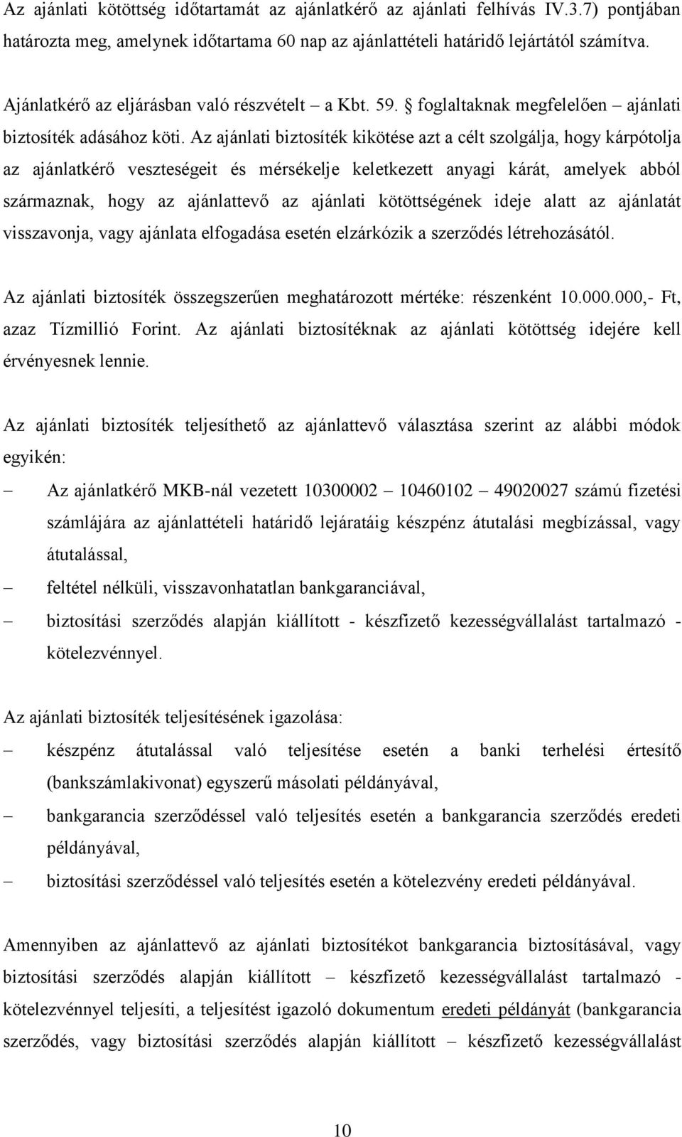 Az ajánlati biztosíték kikötése azt a célt szolgálja, hogy kárpótolja az ajánlatkérő veszteségeit és mérsékelje keletkezett anyagi kárát, amelyek abból származnak, hogy az ajánlattevő az ajánlati