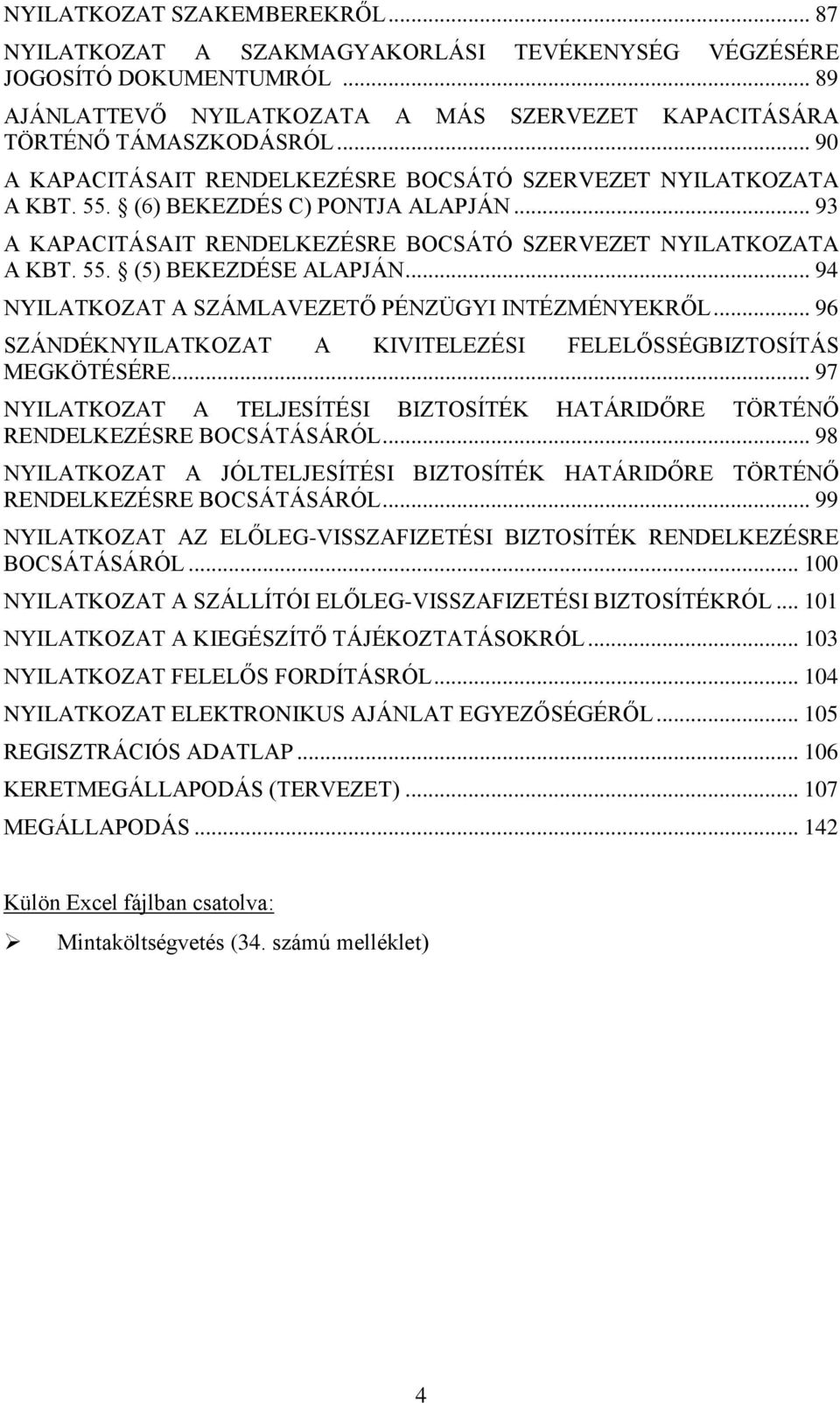 .. 94 NYILATKOZAT A SZÁMLAVEZETŐ PÉNZÜGYI INTÉZMÉNYEKRŐL... 96 SZÁNDÉKNYILATKOZAT A KIVITELEZÉSI FELELŐSSÉGBIZTOSÍTÁS MEGKÖTÉSÉRE.