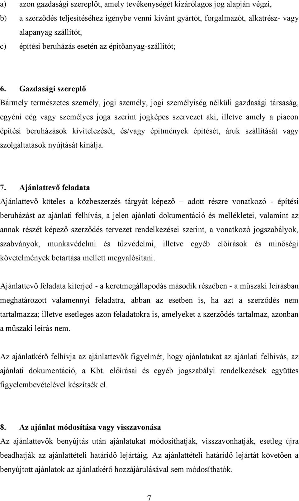 Gazdasági szereplő Bármely természetes személy, jogi személy, jogi személyiség nélküli gazdasági társaság, egyéni cég vagy személyes joga szerint jogképes szervezet aki, illetve amely a piacon