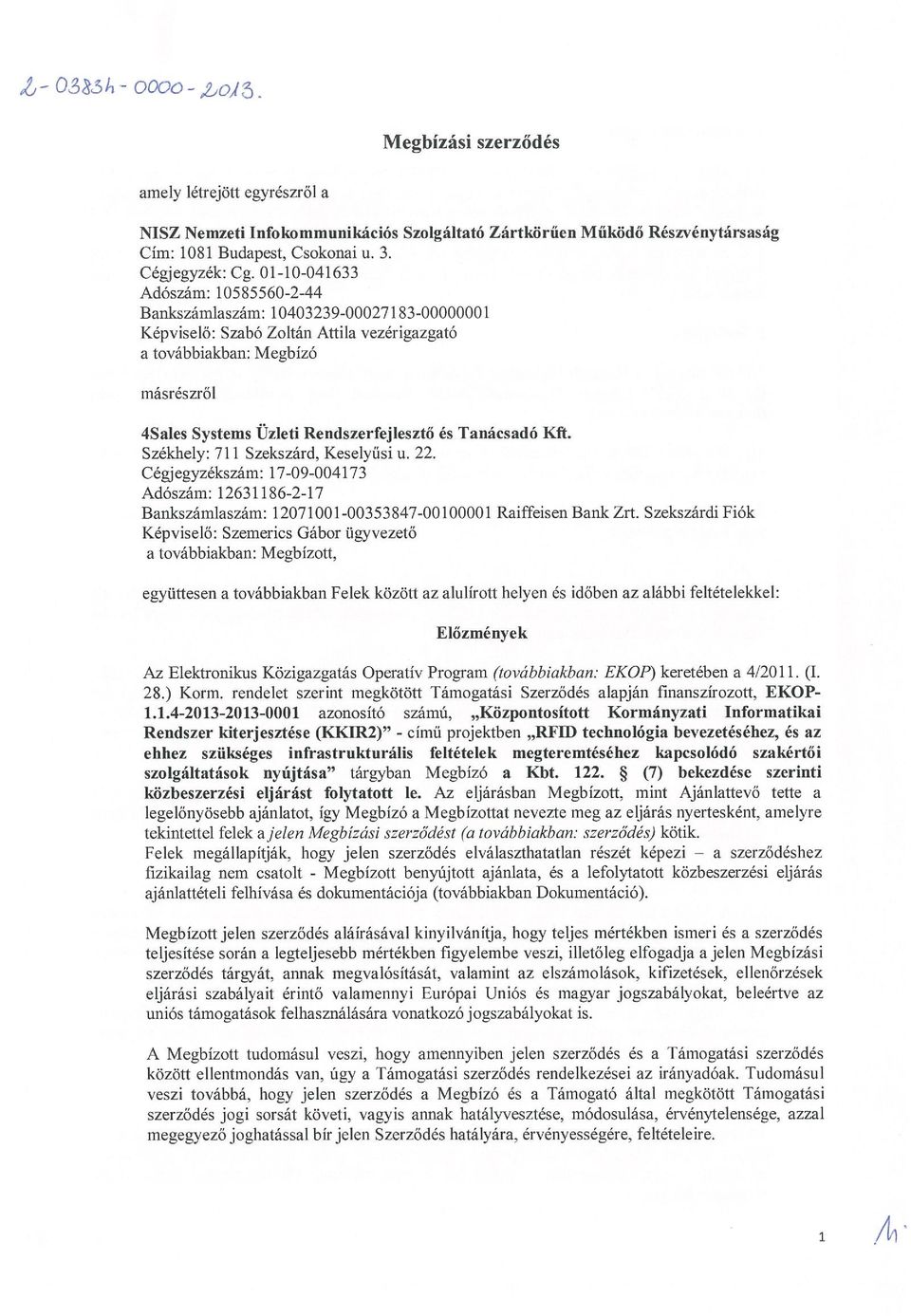 és Tanácsadó Kft. Székhely: 711 Szekszárd, Keselyűsi u. 22. Cégjegyzékszám: 17-09-004173 Adószám: 12631186-2-17 Bankszámlaszám: 12071001-00353847-00100001 Raiffeisen Bank Zrt.