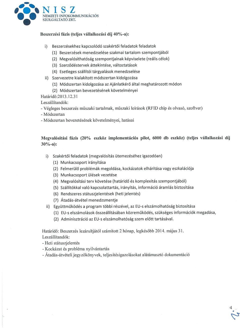 szempontjainak képviselete (reális célok) (3) Szerződéstervek áttekintése, változtatások (4) Esetleges szállítói tárgyalások menedzselése ii) Szervezetre kialakított módszertan kidolgozása (1)