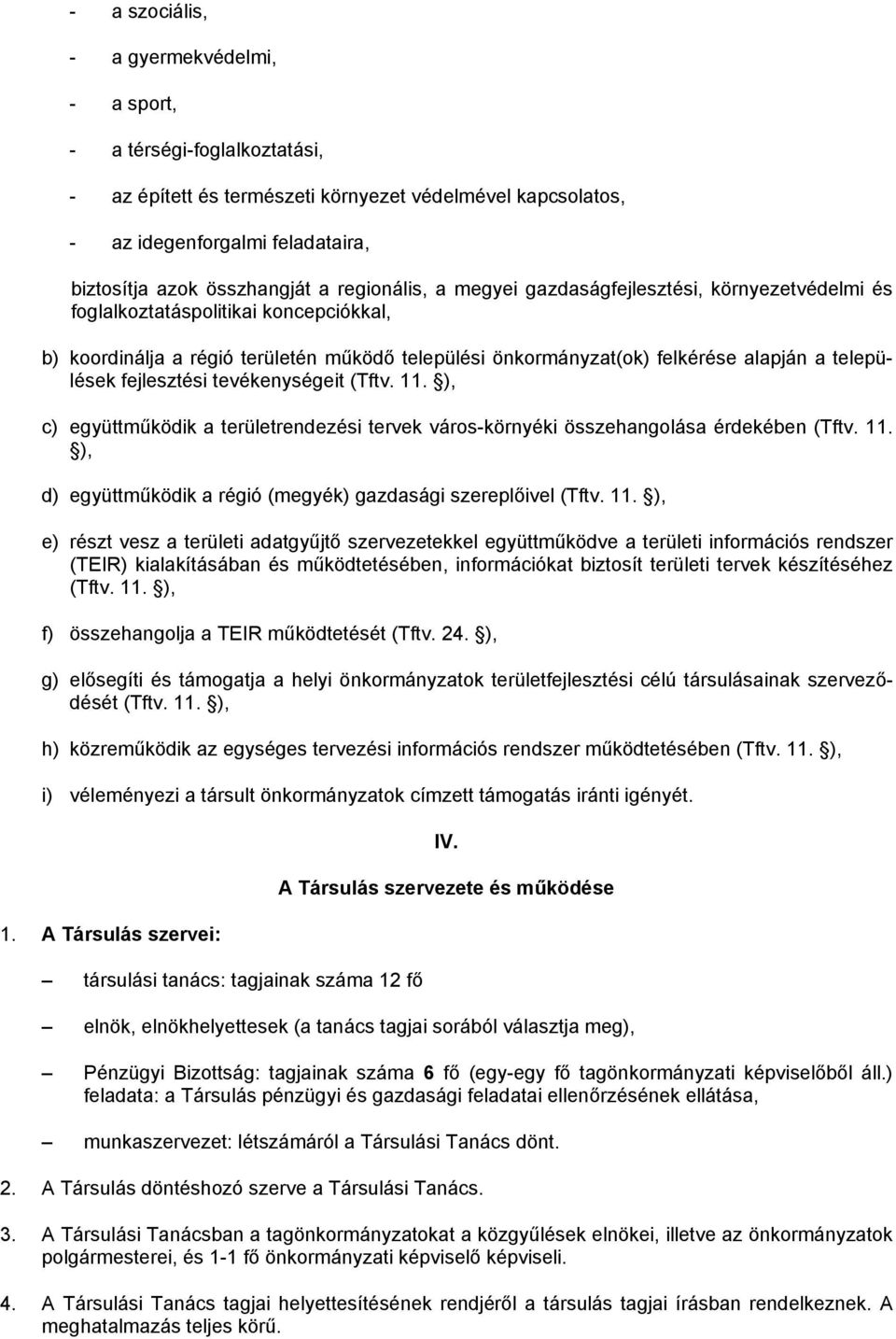 települések fejlesztési tevékenységeit (Tftv. 11. ), c) együttműködik a területrendezési tervek város-környéki összehangolása érdekében (Tftv. 11. ), d) együttműködik a régió (megyék) gazdasági szereplőivel (Tftv.