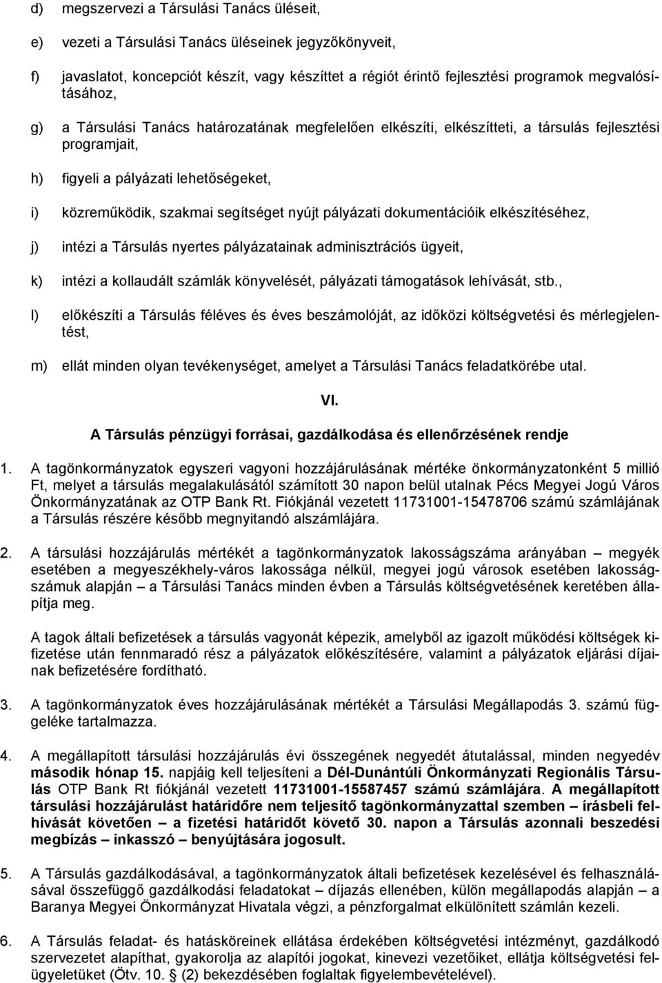 segítséget nyújt pályázati dokumentációik elkészítéséhez, j) intézi a Társulás nyertes pályázatainak adminisztrációs ügyeit, k) intézi a kollaudált számlák könyvelését, pályázati támogatások