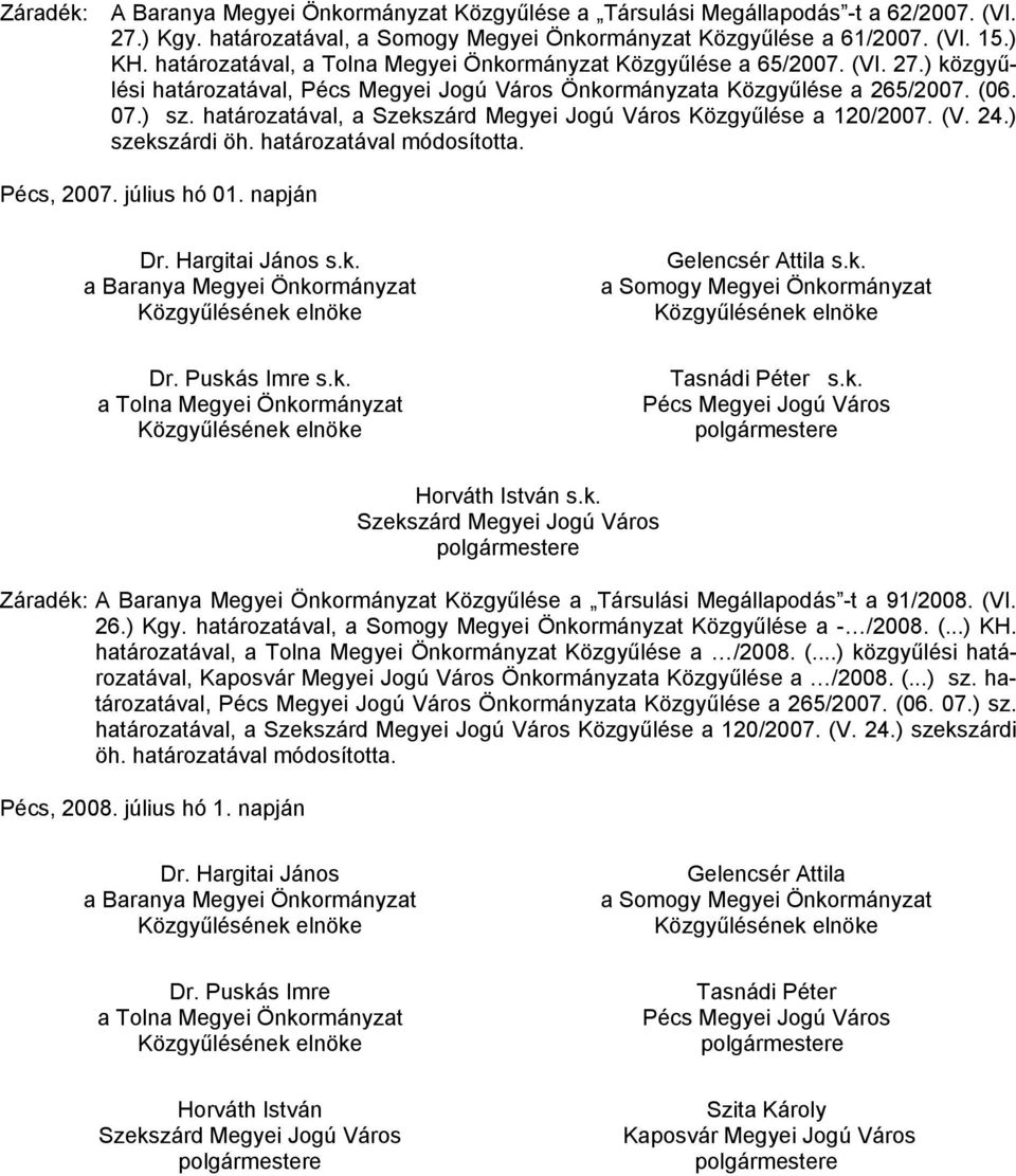 határozatával, a Szekszárd Megyei Jogú Város Közgyűlése a 120/2007. (V. 24.) szekszárdi öh. határozatával módosította. Pécs, 2007. július hó 01. napján Dr. Hargitai János s.k. a Baranya Megyei Önkormányzat Gelencsér Attila s.