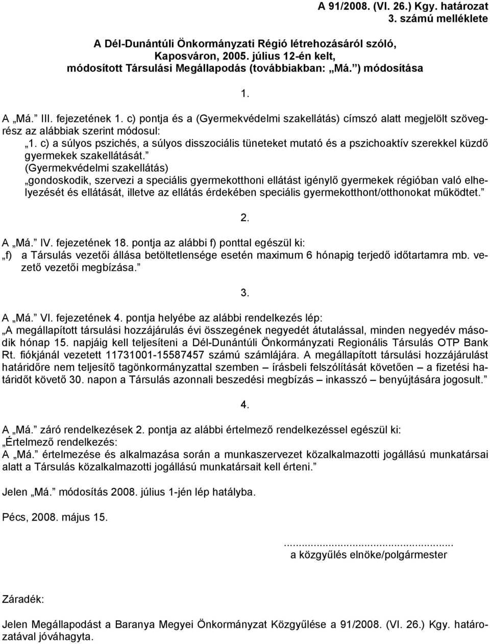 c) pontja és a (Gyermekvédelmi szakellátás) címszó alatt megjelölt szövegrész az alábbiak szerint módosul: 1.