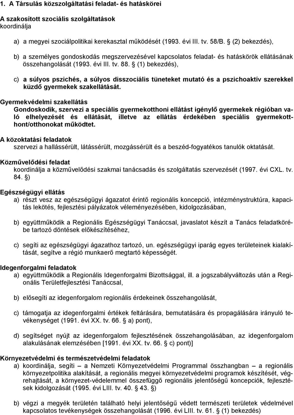 (1) bekezdés), c) a súlyos pszichés, a súlyos disszociális tüneteket mutató és a pszichoaktív szerekkel küzdő gyermekek szakellátását.