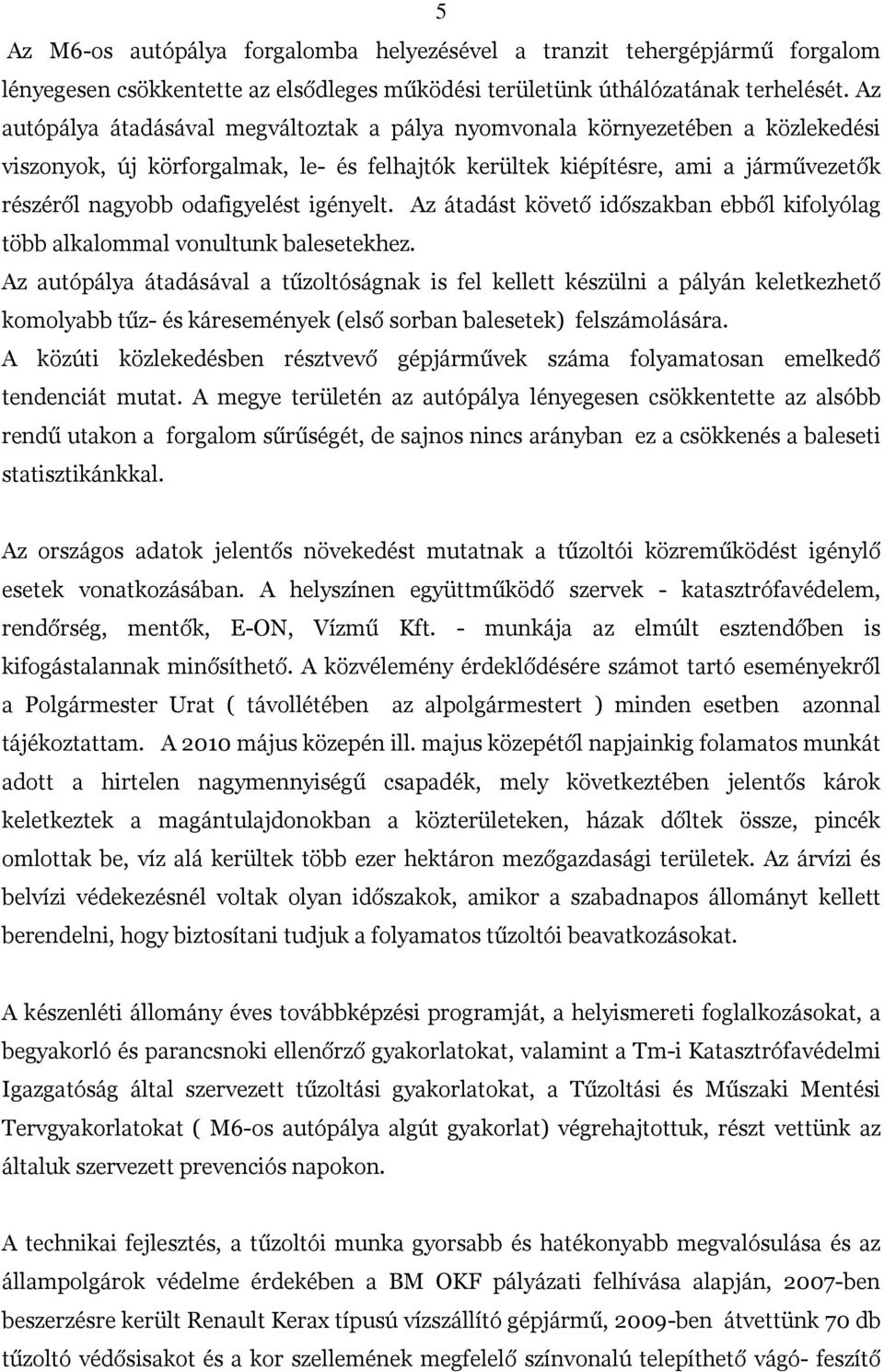 igényelt. Az átadást követő időszakban ebből kifolyólag több alkalommal vonultunk balesetekhez.