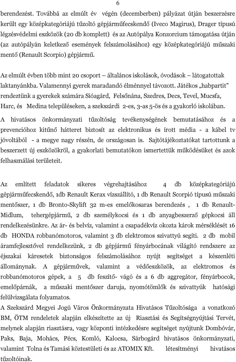 Autópálya Konzorcium támogatása útján (az autópályán keletkező események felszámolásához) egy középkategóriájú műszaki mentő (Renault Scorpio) gépjármű.