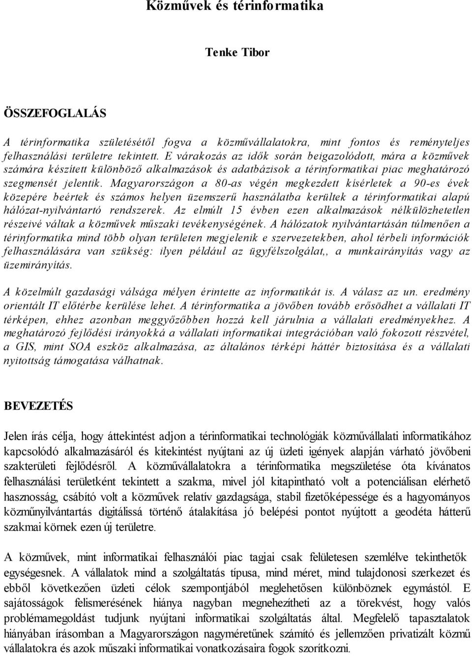 Magyarországon a 80-as végén megk ezdett k ísérletek a 90-es évek k özepére beértek és számos helyen üzemszerű használatba k erültek a térinformatik ai alapú hálózat-nyilvántartó rendszerek.