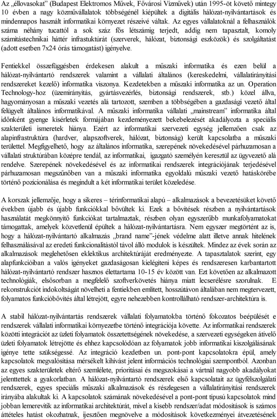 Az egyes vállalatoknál a felhasználók száma néhány tucattól a sok száz fős létszámig terjedt, addig nem tapasztalt, komoly számítástechnikai háttér infrastuktúrát (szerverek, hálózat, biztonsági