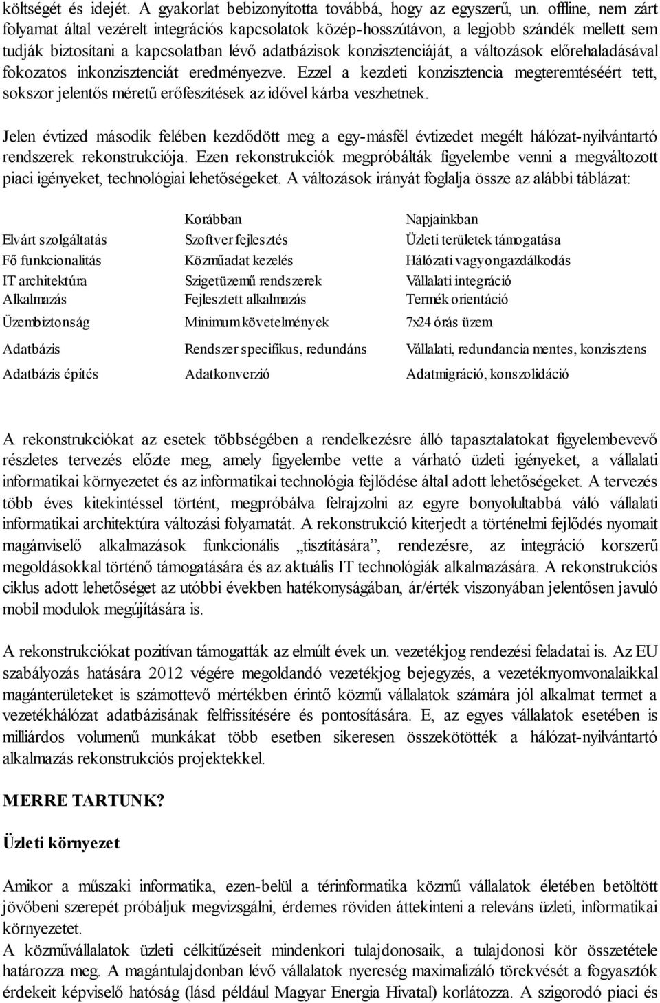 előrehaladásával fokozatos inkonzisztenciát eredményezve. Ezzel a kezdeti konzisztencia megteremtéséért tett, sokszor jelentős méretű erőfeszítések az idővel kárba veszhetnek.