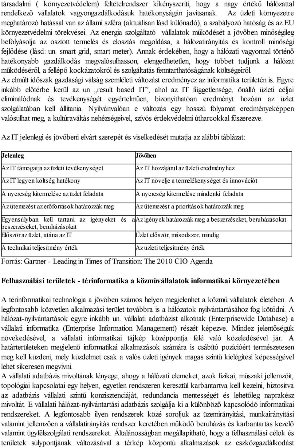 Az energia szolgáltató vállalatok működését a jövőben minőségileg befolyásolja az osztott termelés és elosztás megoldása, a hálózatirányítás és kontroll minőségi fejlődése (lásd: un.